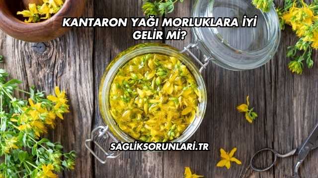 Kantaron Yağı Morluklara İyi Gelir mi?