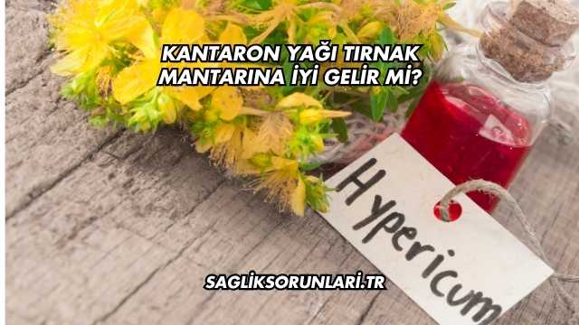 Kantaron Yağı Tırnak Mantarına İyi Gelir mi?