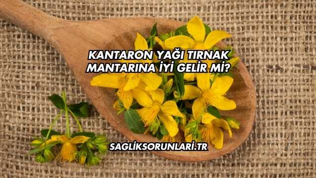 Kantaron Yağı Tırnak Mantarına İyi Gelir mi?