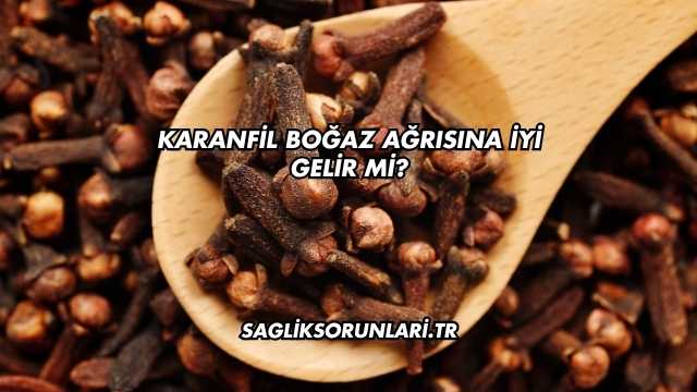 Karanfil Boğaz Ağrısına İyi Gelir mi?