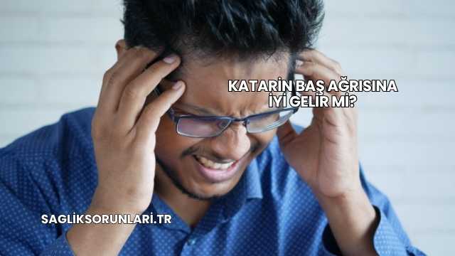 Katarin Baş Ağrısına İyi Gelir mi?