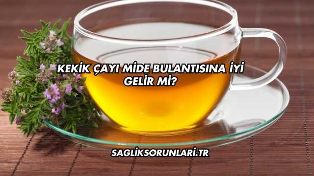 Kekik Çayı Mide Bulantısına İyi Gelir mi?