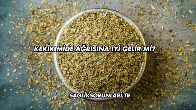 Kekik Mide Ağrısına İyi Gelir mi?