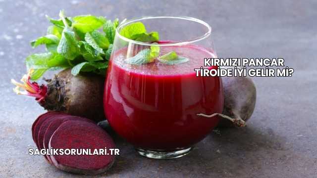 Kırmızı Pancar Tiroide İyi Gelir mi?