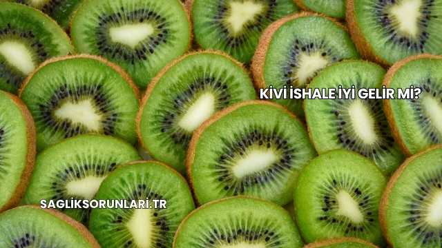 Kivi İshale İyi Gelir mi?