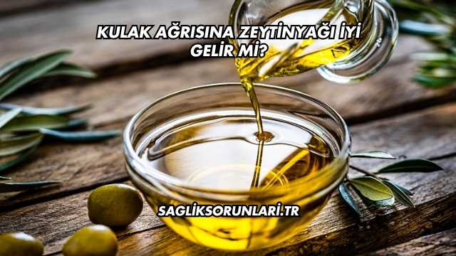 Kulak Ağrısına Zeytinyağı İyi Gelir mi?