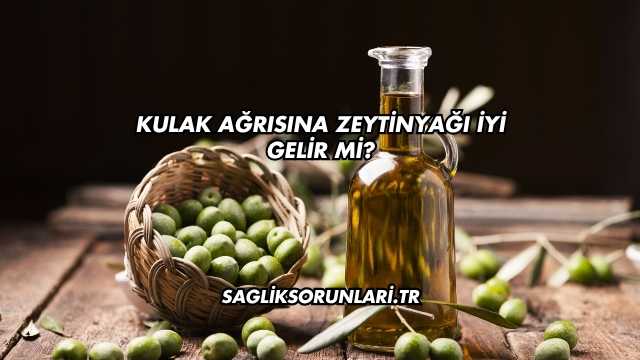 Kulak Ağrısına Zeytinyağı İyi Gelir mi?