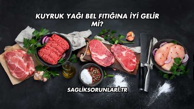 Kuyruk Yağı Bel Fıtığına İyi Gelir mi?