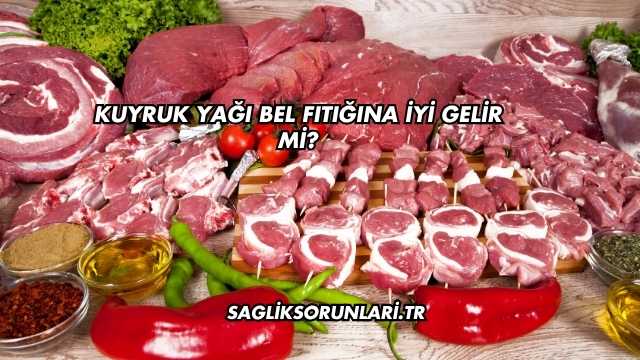 Kuyruk Yağı Bel Fıtığına İyi Gelir mi?
