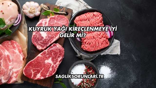 Kuyruk Yağı Kireçlenmeye İyi Gelir mi?