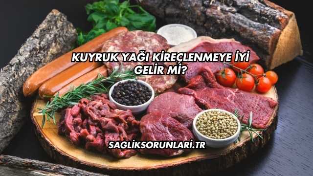 Kuyruk Yağı Kireçlenmeye İyi Gelir mi?