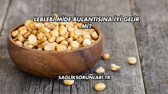 Leblebi Mide Bulantısına İyi Gelir mi?