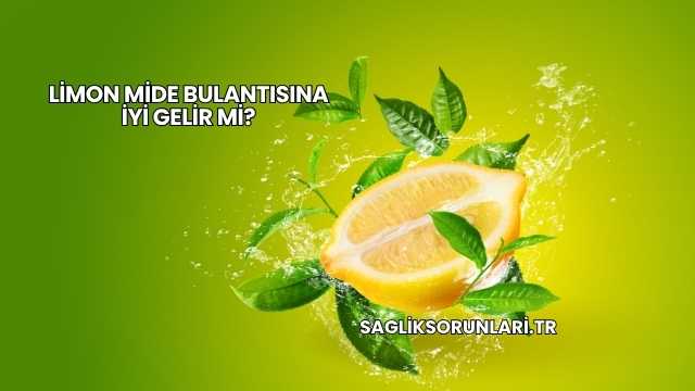 Limon Mide Bulantısına İyi Gelir mi?