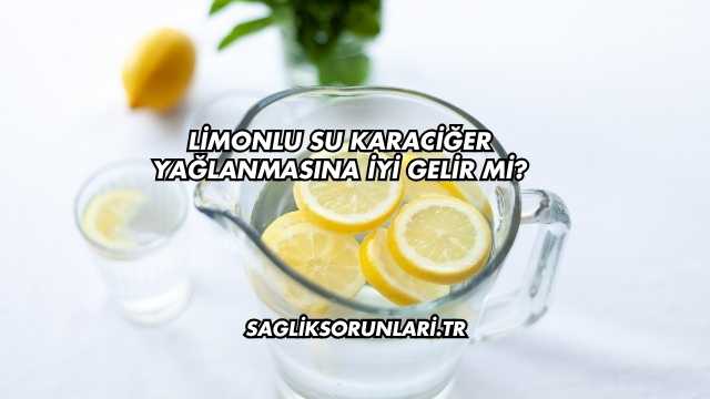 Limonlu Su Karaciğer Yağlanmasına İyi Gelir mi?