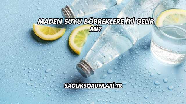 Maden Suyu Böbreklere İyi Gelir mi?