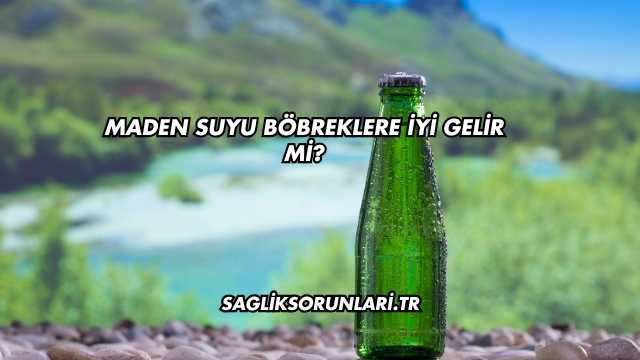 Maden Suyu Böbreklere İyi Gelir mi?