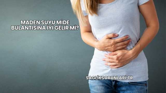 Maden Suyu Mide Bulantısına İyi Gelir mi?