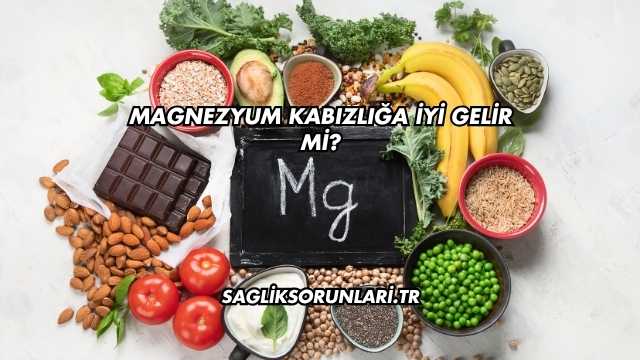Magnezyum Kabızlığa İyi Gelir mi?