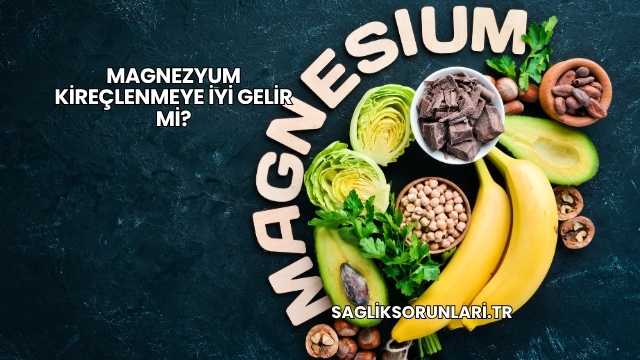 Magnezyum Kireçlenmeye İyi Gelir mi?