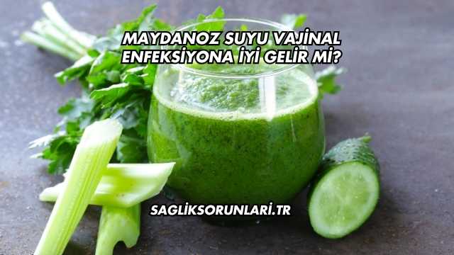 Maydanoz Suyu Vajinal Enfeksiyona İyi Gelir mi?