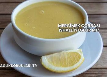 Mercimek Çorbası İshale İyi Gelir mi?