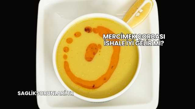 Mercimek Çorbası İshale İyi Gelir mi?