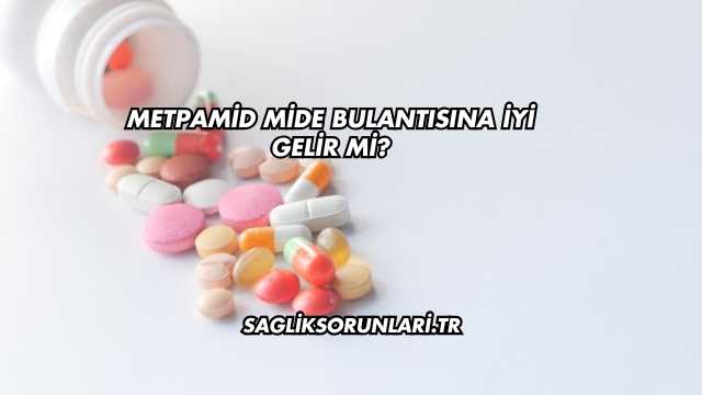 Metpamid Mide Bulantısına İyi Gelir mi?