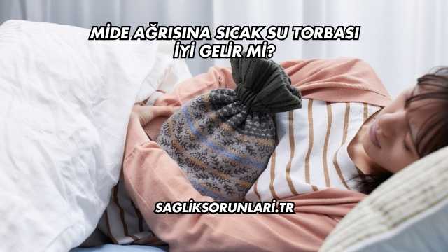 Mide Ağrısına Sıcak Su Torbası İyi Gelir mi?