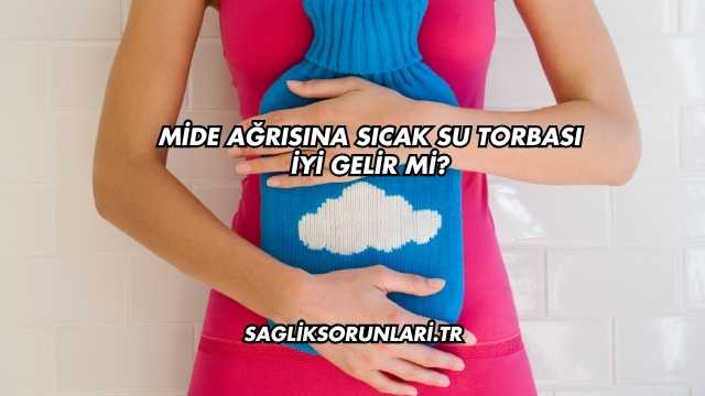 Mide Ağrısına Sıcak Su Torbası İyi Gelir mi?