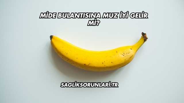 Mide Bulantısına Muz İyi Gelir mi?