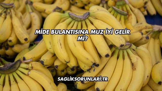 Mide Bulantısına Muz İyi Gelir mi?