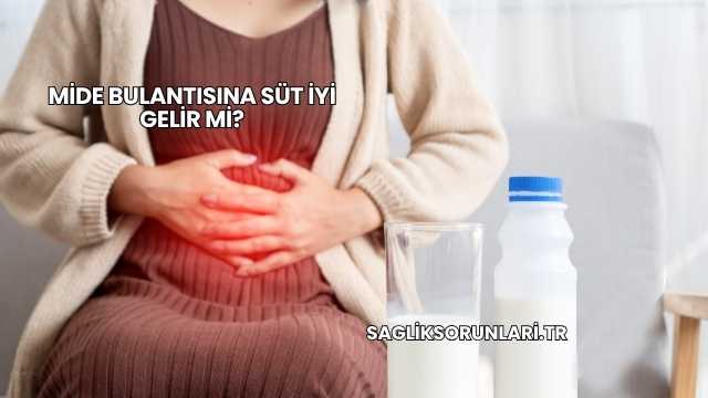 Mide Bulantısına Süt İyi Gelir mi?