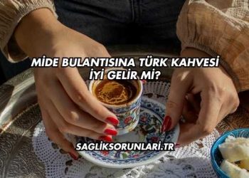 Mide Bulantısına Türk Kahvesi İyi Gelir mi?