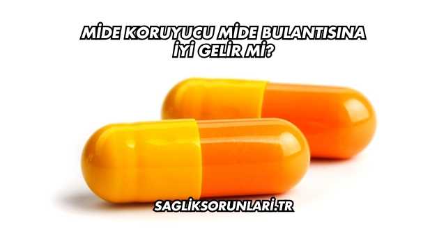 Mide Koruyucu Mide Bulantısına İyi Gelir mi?