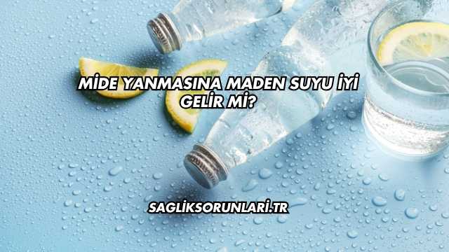 Mide Yanmasına Maden Suyu İyi Gelir mi?