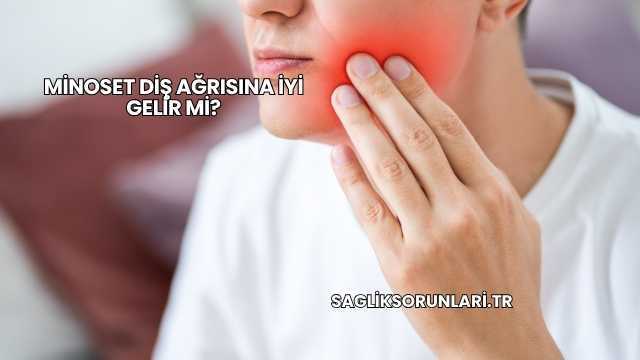 Minoset Diş Ağrısına İyi Gelir mi?