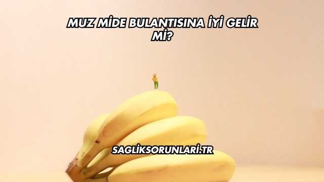 Muz Mide Bulantısına İyi Gelir mi?