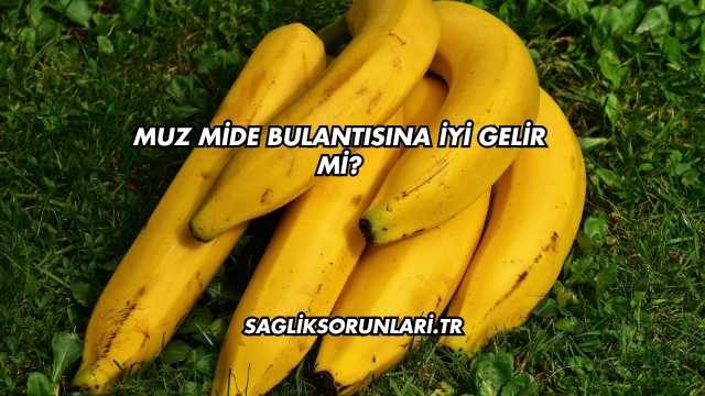 Muz Mide Bulantısına İyi Gelir mi?