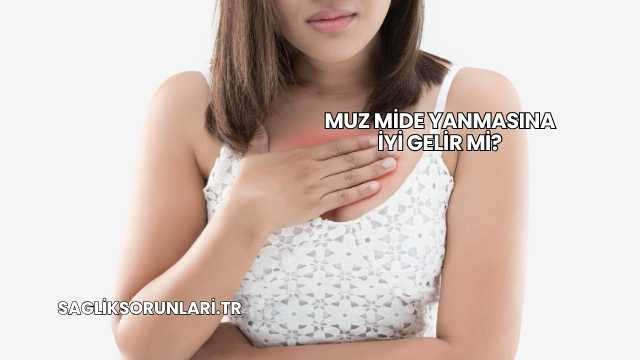 Muz Mide Yanmasına İyi Gelir mi?