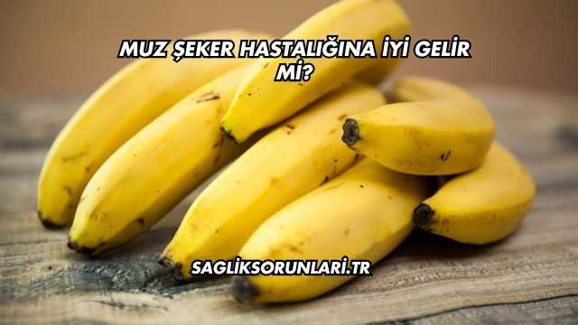 Muz Şeker Hastalığına İyi Gelir mi?