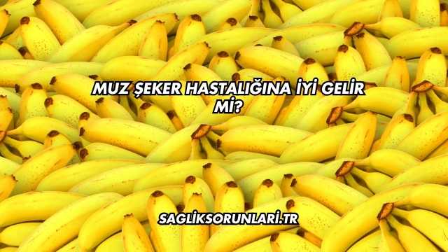 Muz Şeker Hastalığına İyi Gelir mi?