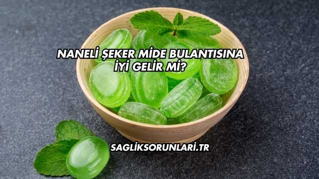 Naneli Şeker Mide Bulantısına İyi Gelir mi?