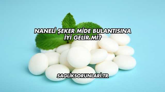 Naneli Şeker Mide Bulantısına İyi Gelir mi?