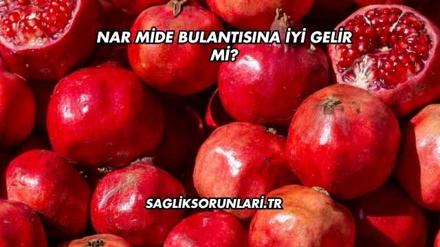 Nar Mide Bulantısına İyi Gelir mi?