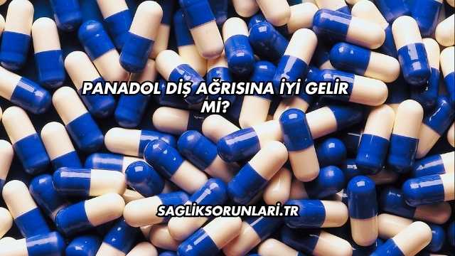 Panadol Diş Ağrısına İyi Gelir mi?