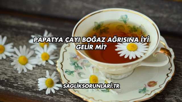 Papatya Çayı Boğaz Ağrısına İyi Gelir mi