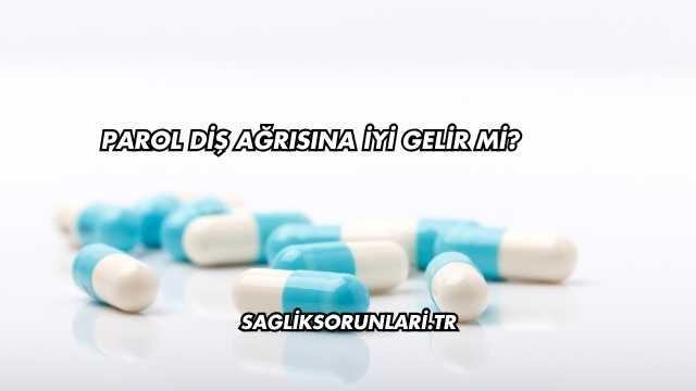 Parol Diş Ağrısına İyi Gelir mi?