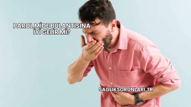 Parol Mide Bulantısına İyi Gelir mi?