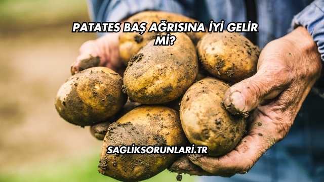 Patates Baş Ağrısına İyi Gelir mi?