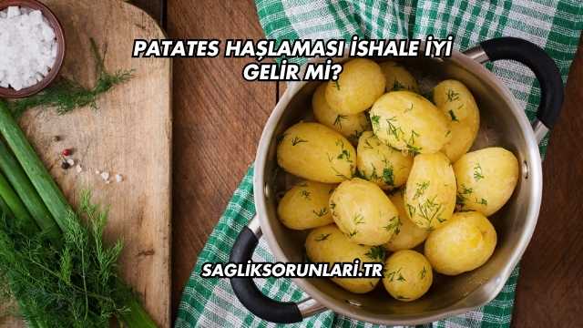 Patates Haşlaması İshale İyi Gelir mi?